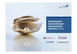 INDEPENDENT 
DISCRETIONARY 
MANAGEMENT 
SERVICES (IDMS) 
 