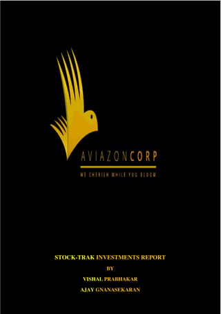 STOCK-TRAK INVESTMENTS REPORT
BY
VISHAL PRABHAKAR
AJAY GNANASEKARAN
 