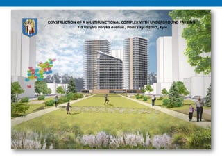 CONSTRUCTION OF A MULTIFUNCTIONAL COMPLEX WITH UNDERGROUND PARKING
7-9 Vasylya Poryka Avenue , Podil's'kyi district, Kyiv
 