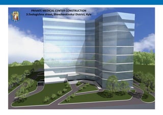 PRIVATE MEDICAL CENTER CONSTRUCTION
3 Zoologichna street, Shevchenkivskyi District, Kyiv
 