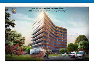 KYIV CENTER OF REHABILITATIVE MEDICINE
17 Solomenskaya street, Solomenskiy district, Kyiv
 