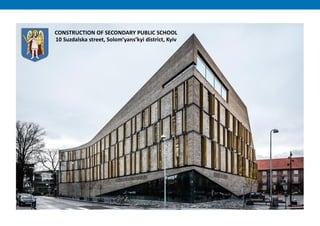 CONSTRUCTION OF SECONDARY PUBLIC SCHOOL
10 Suzdalska street, Solom’yans’kyi district, Kyiv
 