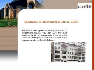 Apartment as Investment to Buy in Berlin
Berlin is a best option to earn great return on
Investment capital. You can Buy and Sale
apartments for an investments from attractive
classical building that have a lot of flair in the
popular location of Friedrichshain .
 