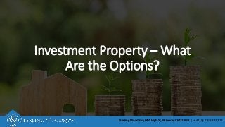 Investment Property – What
Are the Options?
Sterling Woodrow, 84A High St, Billericay CM12 9BT | + 44 (0) 1708 922 222
 