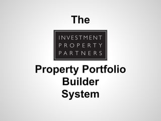 The



Property Portfolio
    Builder
    System
 