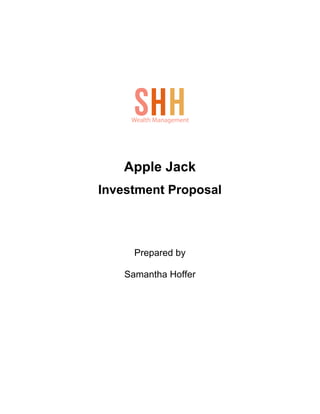 Apple Jack
Investment Proposal
Prepared by
Samantha Hoffer
Wealth Management
 
