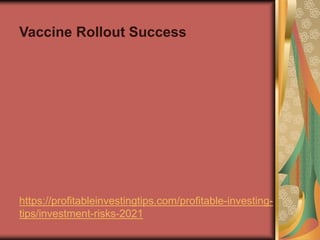 https://profitableinvestingtips.com/profitable-investing-
tips/investment-risks-2021
Vaccine Rollout Success
 