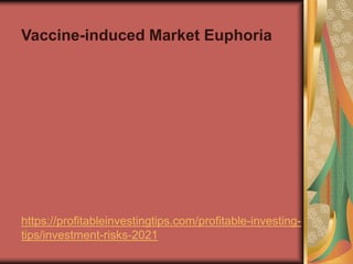 https://profitableinvestingtips.com/profitable-investing-
tips/investment-risks-2021
Vaccine-induced Market Euphoria
 