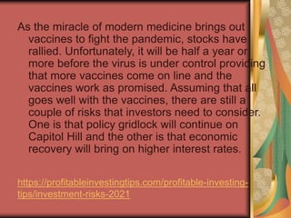 https://profitableinvestingtips.com/profitable-investing-
tips/investment-risks-2021
As the miracle of modern medicine bri...