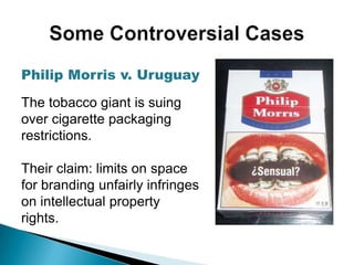 Some Controversial Cases<br />Philip Morris v. Uruguay<br />The tobacco giant is suing over cigarette packaging restrictio...
