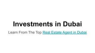 Investments in Dubai
Learn From The Top Real Estate Agent in Dubai
 