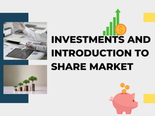 INVESTMENTS AND
INTRODUCTION TO
SHARE MARKET
 