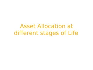 Asset Allocation at
different stages of Life
 