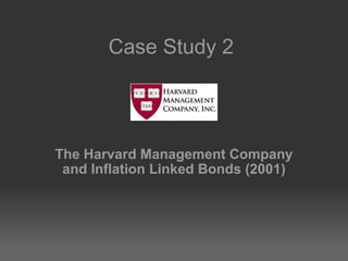 Case Study 2  The Harvard Management Company and Inflation Linked Bonds (2001) 