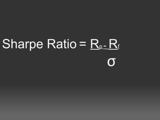             Sharpe Ratio   =  R p   -  R f                                                                                  σ 