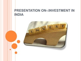 PRESENTATION ON-:INVESTMENT IN
INDIA

 