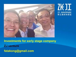 Investments for early stage company
ZJ venture
fatakong@gmail.com
 