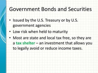 Government Bonds and Securities
• Issued by the U.S. Treasury or by U.S.
government agencies
• Low risk when held to matur...