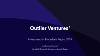 Investments in Blockchain August 2019
Author: Joel John
Head of Research: Lawrence-Lundy-Bryan
 