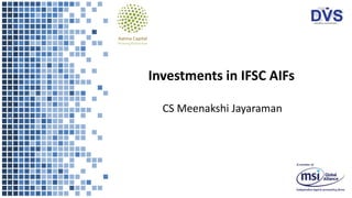 Investments in IFSC AIFs
CS Meenakshi Jayaraman
 