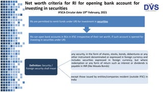 Net worth criteria for RI for opening bank account for
investing in securities
RIs can open bank accounts in BUs in IFSC i...