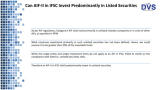 Can AIF-II in IFSC Invest Predominantly in Listed Securities
As per AIF regulations, Category-II AIF shall invest primaril...