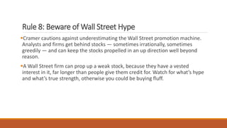 Rule 8: Beware of Wall Street Hype
Cramer cautions against underestimating the Wall Street promotion machine.
Analysts an...