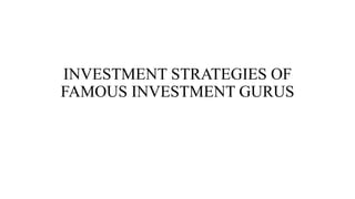 INVESTMENT STRATEGIES OF 
FAMOUS INVESTMENT GURUS 
 
