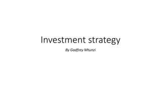 Investment strategy
By Godfrey Mtunzi
 