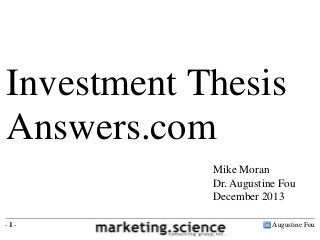Investment Thesis
Answers.com
Mike Moran
Dr. Augustine Fou
December 2013
-1-

Augustine Fou

 