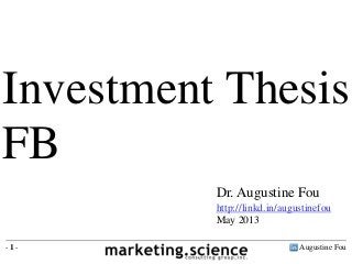 Augustine Fou
- 1 -
Dr. Augustine Fou
http://linkd.in/augustinefou
May 2013
Investment Thesis
FB
 
