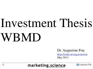 Augustine Fou- 1 -
Dr. Augustine Fou
http://linkd.in/augustinefou
May 2013
Investment Thesis
WBMD
 