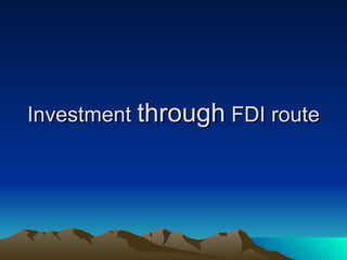 Investment  through  FDI route 