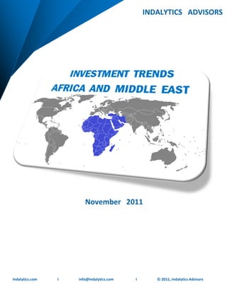 Investment Trends   Africa and Middle East       INDALYTICS ADVISORS
                                                                   November 2011




                                 November 2011




         Page 1                                                        © 2011, Indalytics Advisors
Indalytics.com    I           info@indalytics.com                  I          © 2011, Indalytics Advisors
 