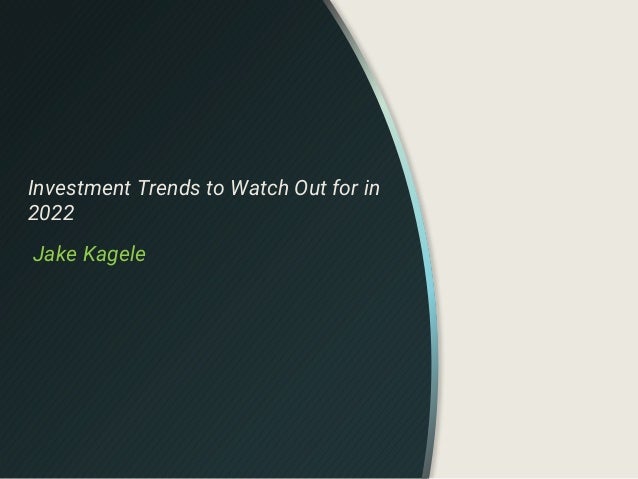 Investment Trends to Watch Out for in
2022
Jake Kagele
 