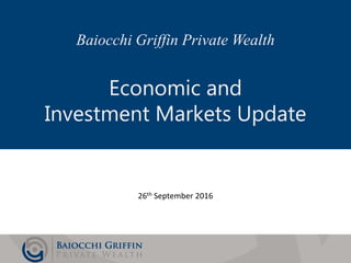 Slide 1
Baiocchi Griffin Private Wealth
Economic and
Investment Markets Update
26th September 2016
 