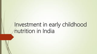 Investment in early childhood
nutrition in India
 
