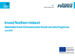 InvestNorthernIreland
StakeholderEvent:EUInvestmentforGrowthandJobsProgramme
June2015
Business Advice Clinic
www.investni.com
 