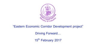 “Eastern Economic Corridor Development project”
Driving Forward…
15th February 2017
 