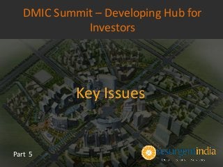 Key Issues
Part 5
DMIC Summit – Developing Hub for
Investors
 
