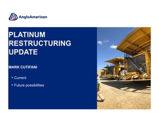 PLATINUM
RESTRUCTURING
UPDATE
MARK CUTIFANI

• Current
• Future possibilities

 