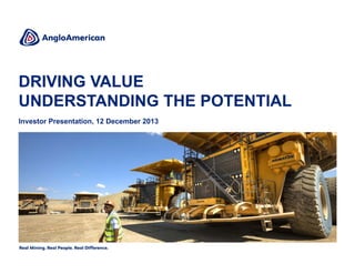 DRIVING VALUE
UNDERSTANDING THE POTENTIAL
Investor Presentation, 12 December 2013

 