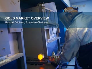 GOLD MARKET OVERVIEW
Randall Oliphant, Executive Chairman
5
 