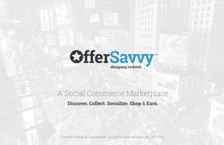 shopping evolved. 
TM 
A Social Commerce Marketplace 
Discover. Collect. Socialize. Shop & Earn. 
Contents Private & Confidential – Social Rewards Network, Inc., 2013/14 
 