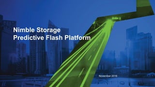 Nimble Storage
Predictive Flash Platform
November 2016
 