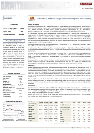 8
ATTIJARIWAFA BANK : Un Groupe aux sources multiples de croissance (1/3)
Analyse des résultats :
Pâtissant d’un ralentissement de la demande des crédits sur le marché marocain (baisse des crédits au Maroc de 2,3% à
198,9 MMDhs), les prêts et créances sur la clientèle du Groupe ATTIJARIWAFA BANK ont affiché un léger recul de 0,3% à
254,4 MMDhs. En revanche, les dettes envers la clientèle ont enregistré une progression de 3,4% à 266,6 MMDhs,
portées principalement par la collecte au Maroc (+2,3% à 196,3 MMDhs) et en Afrique (+8,5% à 65,3 MMDhs).
Le PNB consolidé du Groupe ressort en stagnation au premier semestre à 9 753,7 MDhs. En effet, l’amélioration de la
marge d’intérêt de +6,9% (profitant de la baisse du coût des ressources) et la hausse de la marge sur commissions de
2,9% (malgré la baisse de la contribution des filiales de l’Afrique subsaharienne an raison de la décision de la BCEAO de
rendre gratuit un certain nombre de services bancaires), ont été annulées par la forte contraction (-18,5%) du résultat
des opérations de marché suite à la non récurrence des résultats exceptionnels enregistrés au S1-2014 (baisse des taux
obligataires sur le marché marocain en 2014).
Côté efficacité opérationnelle, le coefficient d’exploitation s’est dégradé de 2,3 pts à 44,5%, impacté tant par la stagna-
tion du PNB que par la hausse des frais généraux.
Le coût du risque affiche, quant à lui, une baisse considérable de 25,9% à 1 162,5 MDhs, profitant de l’effet combiné de
la baisse des dotations aux provisions de 15,5% à 1 626,9 MDhs et de la forte hausse des reprises sur provisions de 86,4%
à 995,8 MDhs.
le résultat net part du Groupe ressort en croissance de 2,2% pour se situer à 2 311,9 MDhs. Cette croissance a été portée
par la hausse de la contribution des différents pôles, à savoir l’Assurance et l’Immobilier (+18,9 MDhs), la Banque de
Détail à l’International (+13,6 MDhs), la Banque au Maroc (+13,3 MDhs) et les Sociétés de Financement Spécialisées
(+5,0 MDhs).
Notons par ailleurs que la contribution des filiales dans l’Afrique subsaharienne intègre un effet de change défavorable
puisque le Franc CFA a baissé de 3,6% par rapport au Dirham Marocain entre le S1-2014 et le S1-2015 (impact qui a été
accentué par la révision, début d’année, de la composition du panier de devises déterminant le Dirham).
Upline view :
Malgré un effet de base défavorable (hausse exceptionnelle du résultat des opérations de marché au S1-2014), le
Groupe ATTIJARIWAFA BANK parvient à assurer une croissance de sa rentabilité financière, profitant de la bonne perfor-
mance des différentes lignes métiers du Groupe et de l’amélioration de la qualité du risque. En effet, les efforts de provi-
sionnement fournis par le Groupe durant les trois dernières années représentent un gisement de profits en cas d’amélio-
ration de la qualité du risque des engagements de la banque et ce, comme en témoigne les réalisations du Groupe au
titre du premier semestre 2015 où la capacité bénéficiaire du Groupe a été portée, en grande partie, par la baisse du
coût du risque.
D’autre part, la banque de détail à l’international continue de jouer son rôle de relai de croissance pour le Groupe. En
effet, le deuxième contributeur aux résultats de Groupe (26,3% du PNB et 16,1% du RNPG) s’est bien comporté durant ce
semestre en affichant une amélioration de sa contribution au différents indicateurs du Groupe qu’ils soient d’activité ou
de résultat.
Valorisation
Opérateur bancaire multimétiers, le Groupe ATW continue de figurer dans la liste de nos stock picks. Au-delà de sa posi-
tion de «major player» sur ses différents marchés, la banque présente une rentabilité financière (13,4%) largement supé-
rieure au coût du capital (9,7%), ainsi qu’un PE attractif comparativement à son secteur et au marché boursier (un PE de
15,4x, contre 17,3x pour le secteur et 19,9x pour le marché).
Ainsi et en se basant sur la méthode des RN Distribuables et sur la méthode EVA, nous aboutissons à un cours cible de
382 Dhs, d’où notre recommandation de se renforcer sur le titre.
Fatima Zahra MABCHOURE
Mail : FMabchoure@cpm.co.ma
Nasreddine LAZRAK
Mail : NLazrak@cpm.co.ma
Cours au 09/10/2015 330,05
Cours cible 382
Upside/Downside +15,6%
Code Bloomberg ATW:MC
Code Reuters ATW.CS
Cours 330,05
Plus haut YTD 382
Plus bas YTD 330,05
Nombre d'actions 203 527 226
Cap Boursière (en MDhs) 67 174,2
Flottant (En nombre d'ac-
tions et en %)
61 058 168 (30%)
Poids dans l'indice 19,11%
Volume moyen quotidien
YTD (En MDhs)
18,9
Performance YTD -4,1%
Renforcer
Source : ATW et Division Analyses & recherches
Données boursières
Force relative ATW Vs. MASI
Présentation de la société
BANQUES
Issue de l’opération de fusion absorba-
tion BCM/WAFA BANK en 2003, AT-
TIJARIWAFA BANK est un Groupe ban-
caire et financier marocain. Outre l’activi-
té de la banque de détail, le Groupe est
organisé autour de plusieurs lignes mé-
tiers à savoir: banque de financement et
d’investissement, banque de marché des
capitaux, sociétés de financement spécia-
lisées, assurance. Depuis 2005, le Groupe
a entamé une stratégie de développe-
ment régional en acquérant des partici-
pations dans plusieurs banques du
Maghreb et de l'Afrique subsaharienne.
Données
financières (conso)
S1-2014 S1-2015 2015p 2016p
PNB (MDhs) 9 751,8 9 753,7 19 320,2 20 302,1
Var (%) - 0,0 -0,7 5,1
RBE (MDhs) 5 632,7 5 412,3 10 626,1 11 166,1
Var (%) - -3,9 -2,9 5,1
Coût du risque
(MDhs)
1 567,8 1 162,5 2 298,1 2 120,1
Var (%) - -25,9 -24,3 -7,7
RNPG (MDhs) 2 261,0 2 311,9 4 462,5 4 936,6
Var (%) - +2,2 2,5 10,6
Ratios 2013 2014 2015p 2016p
Coef. d’exploitation (%) 44,5 43,7 45,0 45,0
Charge de risque (%) 0,74 1,19 0,90 0,80
Tx de transformation
(%)
105,5 98,9 92,0 90,3
ROE 12,9 12,7 12,1 12,5
ROA 1,3 1,3 1,3 1,3
P/E (x) 15,0 16,1 15,1 13,6
P/B (x) 1,9 2,0 1,8 1,6
D/Y (%) 3,1 2,9 3,0 3,2
80,0
90,0
100,0
110,0
120,0
130,0
déc.-14 janv.-15 févr.-15 mars-15 avr.-15 mai-15 juin-15 juil.-15 août-15 sept.-15
ATW MASI
ATW : -4,1%
MASI : -6,2%
Plus bas YTD : 304 Dhs
Plus haut YTD : 382 Dhs
 