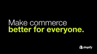 Make commerce
better for everyone.
 