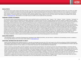 2
REGULATION G
The attached charts include company information that does not conform with generally accepted accounting principles (GAAP). Management believes the use of these non-GAAP
measures are meaningful to investors because they provide insight with respect to operating results of the company and additional metrics for use in comparison to competitors.
These measures should not be viewed as an alternative to GAAP measures of performance. Furthermore, these measures may not be consistent with similar measures used by
other companies. This data should be read in conjunction with previously published company reports on Forms 10-K, 10-Q, and 8-K. These reports, are available on the Investor
Center of www.dupont.com. Reconciliations of non-GAAP measures to GAAP are also included with this presentation.
FORWARD-LOOKING STATEMENTS
This document contains forward-looking statements which may be identified by their use of words like “plans,” “expects,” “will,” “believes,” “intends,” “estimates,” “anticipates” or
other words of similar meaning. All statements that address expectations or projections about the future, including statements about the company’s strategy for growth, product
development, regulatory approval, market position, anticipated benefits of recent acquisitions, timing of anticipated benefits from restructuring actions, outcome of contingencies,
such as litigation and environmental matters, expenditures and financial results, are forward looking statements. Forward-looking statements are not guarantees of future
performance and are based on certain assumptions and expectations of future events which may not be realized. Forward-looking statements also involve risks and uncertainties,
many of which are beyond the company’s control. Some of the important factors that could cause the company’s actual results to differ materially from those projected in any such
forward-looking statements are: fluctuations in energy and raw material prices; failure to develop and market new products and optimally manage product life cycles; ability to
respond to market acceptance, rules, regulations and policies affecting products based on biotechnology; significant litigation and environmental matters; failure to appropriately
manage process safety and product stewardship issues; changes in laws and regulations or political conditions; global economic and capital markets conditions, such as inflation,
interest and currency exchange rates; business or supply disruptions; security threats, such as acts of sabotage, terrorism or war, weather events and natural disasters; ability to
protect and enforce the company’s intellectual property rights; successful integration of acquired businesses and separation of underperforming or non-strategic assets or
businesses and successful completion of the proposed spinoff of the Performance Chemicals segment including ability to fully realize the expected benefits of the proposed spinoff.
The company undertakes no duty to update any forward-looking statements as a result of future developments or new information.
DEVELOPING MARKETS
Total developing markets is comprised of Developing Asia, Developing Europe, Middle East & Africa, and Latin America. A detailed list of all developing countries is available on
the Earnings News Release link on the Investor Center website at www.dupont.com.
ADDITIONAL INFORMATION AND WHERE TO FIND IT
DuPont has filed a definitive proxy statement with the U.S. Securities and Exchange Commission (the “SEC”) with respect to the 2015 Annual Meeting. DUPONT STOCKHOLDERS
ARE STRONGLY ENCOURAGED TO READ THE DEFINITIVE PROXY STATEMENT (INCLUDING ANY AMENDMENTS AND SUPPLEMENTS), THE ACCOMPANYING WHITE PROXY CARD AND
OTHER DOCUMENTS FILED WITH THE SEC CAREFULLY IN THEIR ENTIRETY BECAUSE THEY CONTAIN IMPORTANT INFORMATION.
DuPont, its directors, executive officers and other employees may be deemed to be participants in the solicitation of proxies from DuPont stockholders in connection with the
matters to be considered at DuPont’s 2015 Annual Meeting. Information about DuPont’s directors and executive officers is available in DuPont’s definitive proxy statement, filed
with the SEC on March 23, 2015, for its 2015 Annual Meeting. To the extent holdings of DuPont’s securities by such directors or executive officers have changed since the amounts
printed in the proxy statement, such changes have been or will be reflected on Statements of Change in Ownership on Form 4 filed with the SEC. Information regarding the
identity of potential participants, and their direct or indirect interests, by security holdings or otherwise, is set forth in the definitive proxy statement and, to the extent applicable,
will be updated in other materials to be filed with the SEC in connection with DuPont’s 2015 Annual Meeting. Stockholders will be able to obtain any proxy statement, any
amendments or supplements to the proxy statement and other documents filed by DuPont with the SEC free of charge at the SEC’s website at www.sec.gov. Copies also will be
available free of charge at DuPont’s website at www.dupont.com or by contacting DuPont Investor Relations at (302) 774-4994.
 
