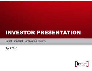 Intact Financial Corporation
Intact Financial Corporation (TSX:IFC)
April 2015
INVESTOR PRESENTATION
 