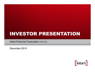Intact Financial Corporation
Intact Financial Corporation (TSX:IFC)
December 2015
INVESTOR PRESENTATION
 
